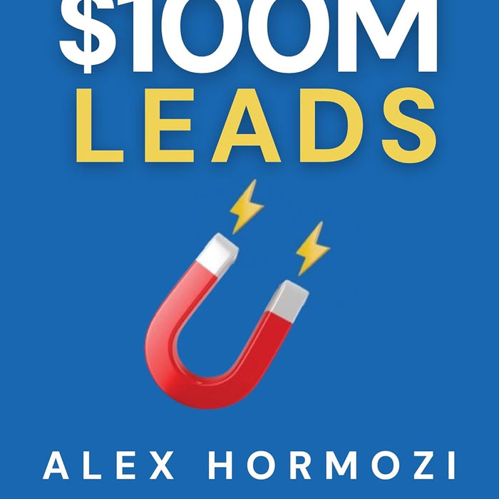 $100M Leads: How to Get Strangers To Want To Buy Your Stuff $100M Leads: How to Get Strangers To Want To Buy Your Stuff