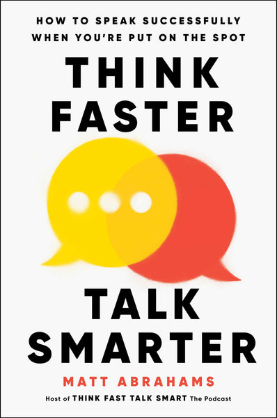 Think Faster, Talk Smarter by Matt Abrahams