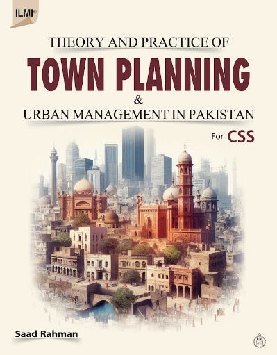 Theory and Practice of Town planning and Urban Management in Pakistan for CSS PMS & Other Exams By Saad Rahman-ILMI Theory and Practice of Town planning and Urban Management in Pakistan for CSS PMS & Other Exams By Saad Rahman-ILMI