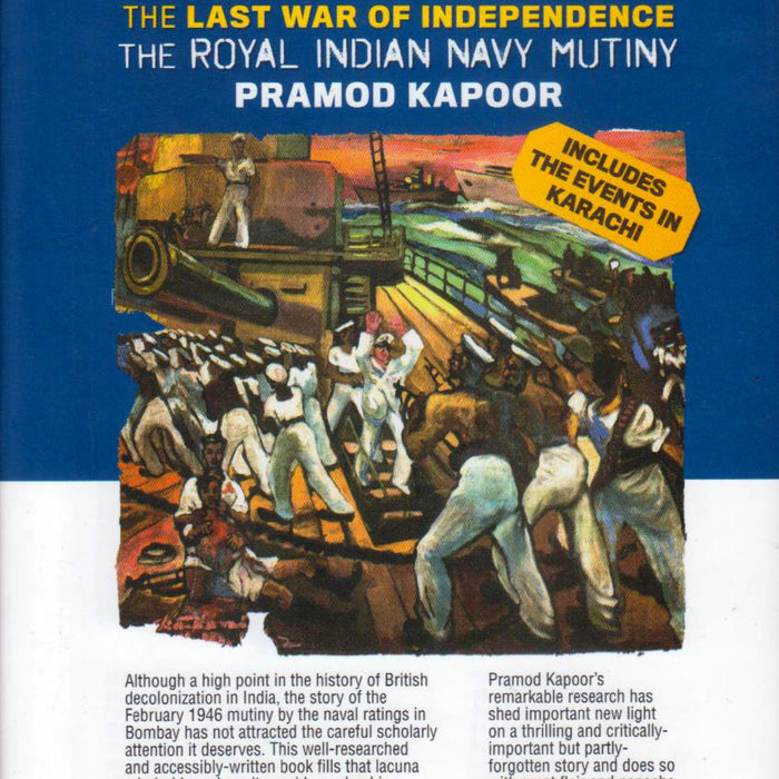 1946 Royal Indian Navy Mutiny: Last War of Independence  1946 Royal Indian Navy Mutiny: Last War of Independence