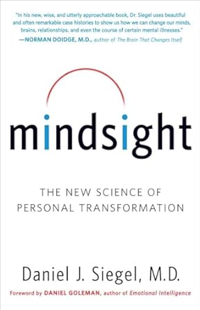 Mindsight: The New Science of Personal Transformation by Daniel J. Siegel M.D. (Author) Mindsight: The New Science of Personal Transformation by Daniel J. Siegel M.D. (Author)