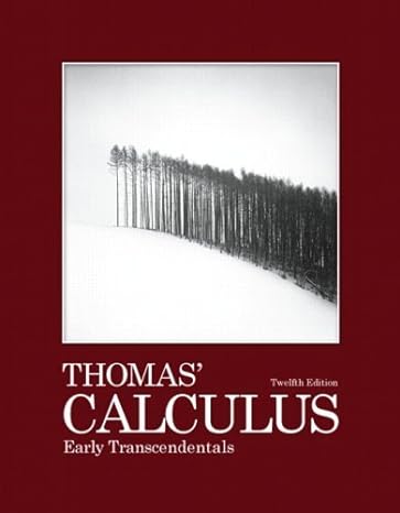 SOLUTIONS MANUAL Thomas' Calculus Early Transcendentals 12th Edition By George B. Thomas Jr. (Author), Maurice D. Weir (Author), Joel R. Hass (Author) SOLUTIONS MANUAL Thomas' Calculus Early Transcendentals 12th Edition By George B. Thomas Jr. (Author), Maurice D. Weir (Author), Joel R. Hass (Author)