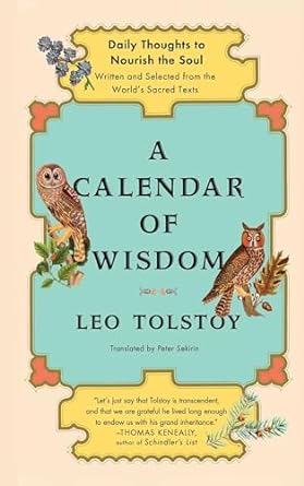 A Calendar of Wisdom: Daily Thoughts to Nourish the Soul, Written and Selected from the World's Sacred Texts by Leo Tolstoy (Author), Peter Sekirin (Editor) A Calendar of Wisdom: Daily Thoughts to Nourish the Soul, Written and Selected from the World's Sacred Texts by Leo Tolstoy (Author), Peter Sekirin (Editor)