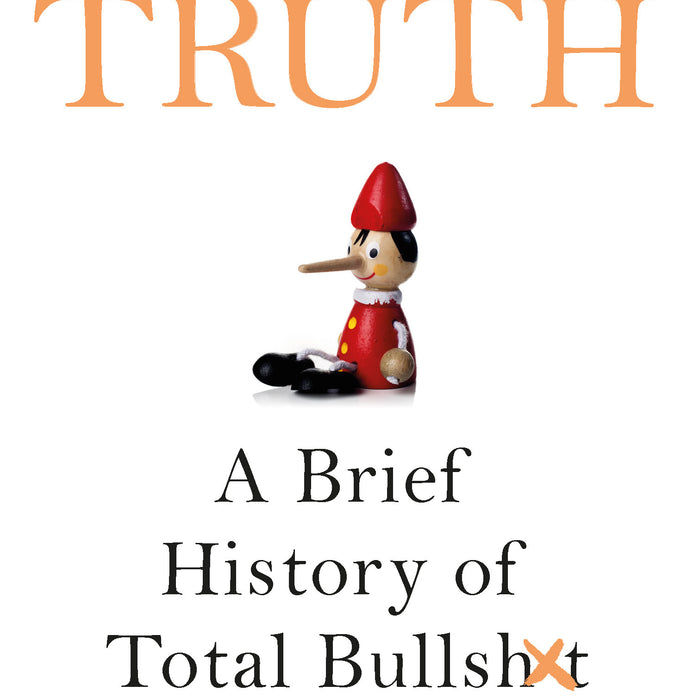 Truth: A Brief History of Total Bullsh*t Truth: A Brief History of Total Bullsh*t