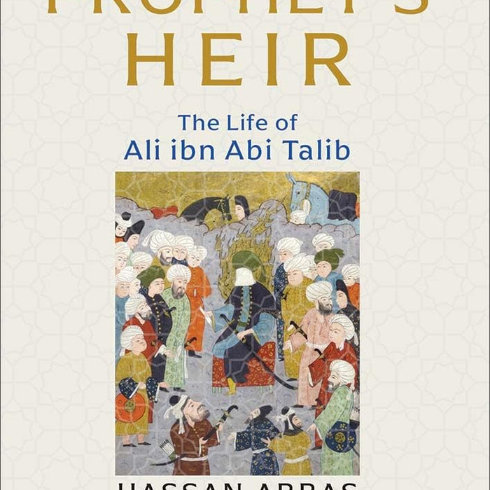The Prophet's Heir: The Life of Ali ibn Abi Talib The Prophet's Heir: The Life of Ali ibn Abi Talib