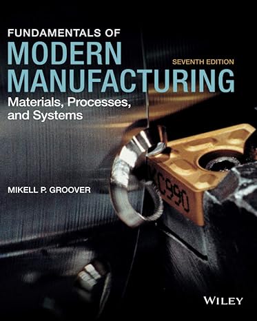 Fundamentals of Modern Manufacturing: Materials, Processes, and Systems 7th Edition by Mikell P. Groover (Author) Fundamentals of Modern Manufacturing: Materials, Processes, and Systems 7th Edition by Mikell P. Groover (Author)