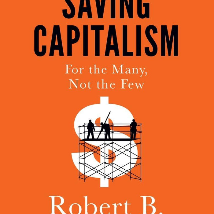 Saving Capitalism: For the Many, Not the Few  Saving Capitalism: For the Many, Not the Few