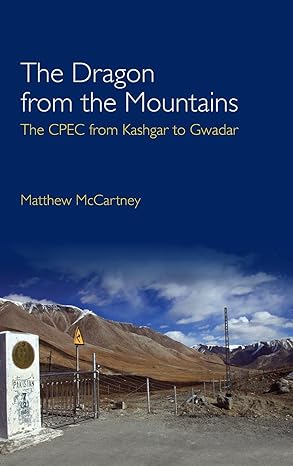 The Dragon from the Mountains: The CPEC from Kashgar to Gwadar by Matthew McCartney (Author) The Dragon from the Mountains: The CPEC from Kashgar to Gwadar by Matthew McCartney (Author)