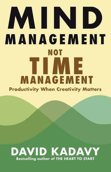 Mind Management, Not Time Management: Productivity When Creativity Matters (Getting Art Done)