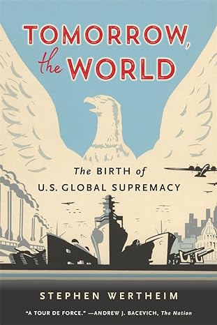 Tomorrow, the World: The Birth of U.S. Global Supremacy Tomorrow, the World: The Birth of U.S. Global Supremacy