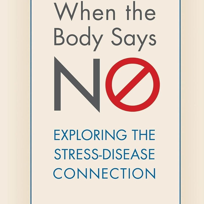 When the Body Says No: Exploring the Stress-Disease Connection  When the Body Says No: Exploring the Stress-Disease Connection