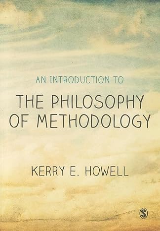 An Introduction to the Philosophy of Methodology 1st Edition by Kerry E Howell (Author) An Introduction to the Philosophy of Methodology 1st Edition by Kerry E Howell (Author)