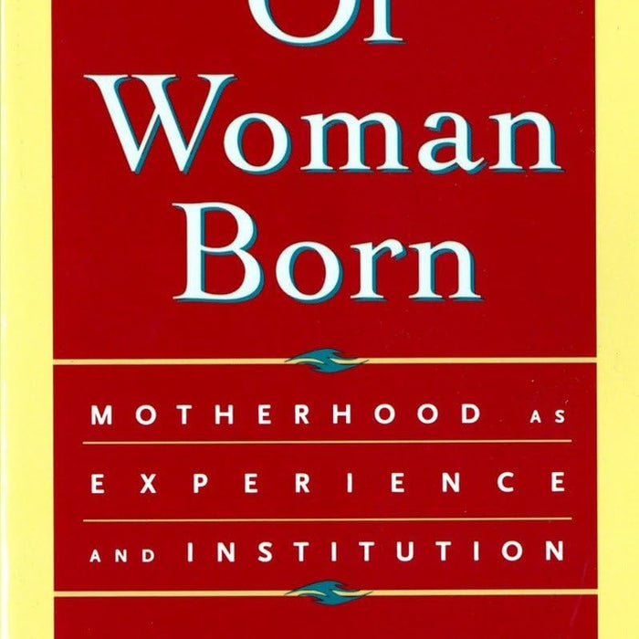 Of Woman Born: Motherhood as Experience and Institution  Of Woman Born: Motherhood as Experience and Institution