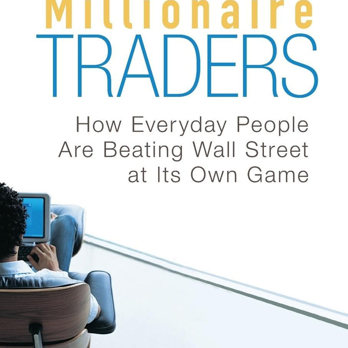 Millionaire Traders How Everyday People Are Beating Wall Street At Its Own Game  Millionaire Traders How Everyday People Are Beating Wall Street At Its Own Game