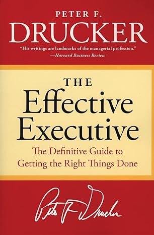 The Effective Executive: The Definitive Guide to Getting the Right Things Done (Harperbusiness Essentials) by Peter F. Drucker (Author)