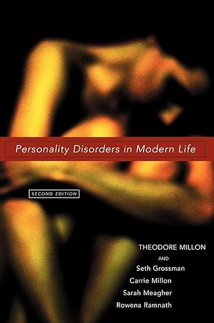 Personality Disorders in Modern Life 2nd Edition by Theodore Millon (Author), Carrie M. Millon (Author), Sarah E. Meagher (Author), Seth D. Grossman (Author), Rowena Ramnath (Author) Personality Disorders in Modern Life 2nd Edition by Theodore Millon (Author), Carrie M. Millon (Author), Sarah E. Meagher (Author), Seth D. Grossman (Author), Rowena Ramnath (Author)