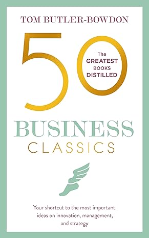 50 Business Classics: Your shortcut to the most important ideas on innovation, management and strategy  by Tom Butler-Bowdon (Author) 50 Business Classics: Your shortcut to the most important ideas on innovation, management and strategy  by Tom Butler-Bowdon (Author)