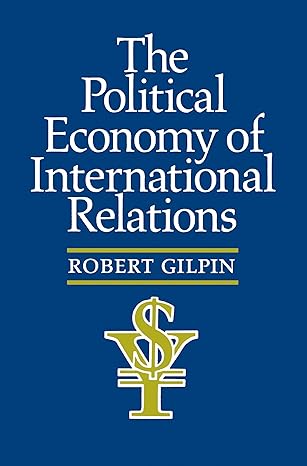 The Political Economy of International Relations 1st Edition by Robert G. Gilpin (Author)