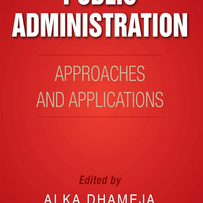 Public Administration: Approaches and Applications by Alka Dhameja Public Administration: Approaches and Applications by Alka Dhameja