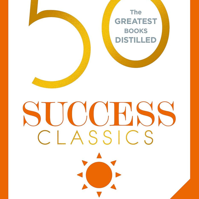 50 Success Classics: Your shortcut to the most important ideas on motivation, achievement, and prosperity 50 Success Classics: Your shortcut to the most important ideas on motivation, achievement, and prosperity
