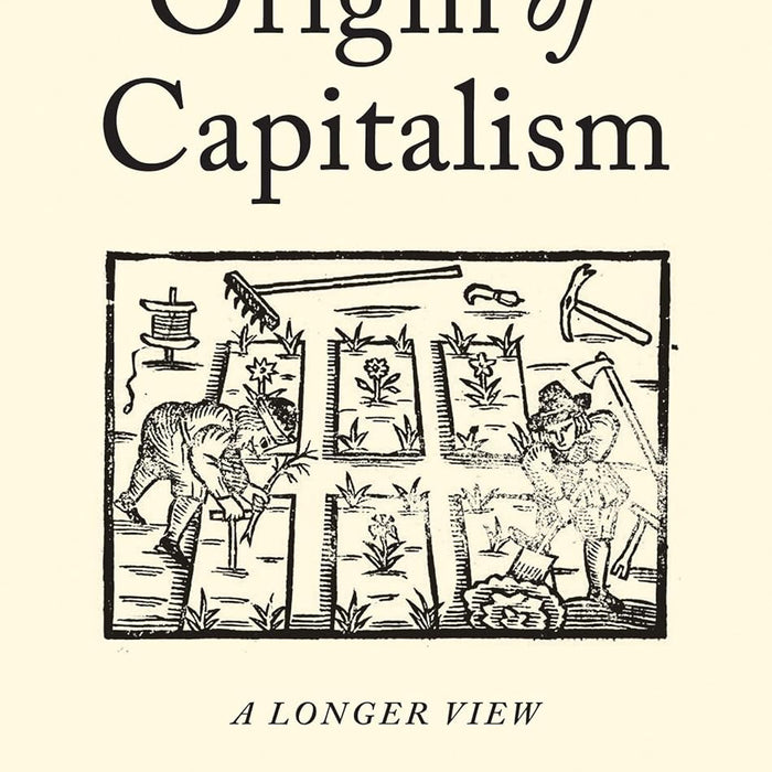 The Origin of Capitalism: A Longer View  The Origin of Capitalism: A Longer View