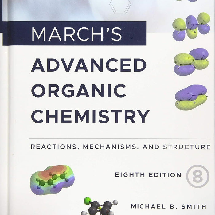 March's Advanced Organic Chemistry: 8th Edition by Michael B. Smith March's Advanced Organic Chemistry: 8th Edition by Michael B. Smith