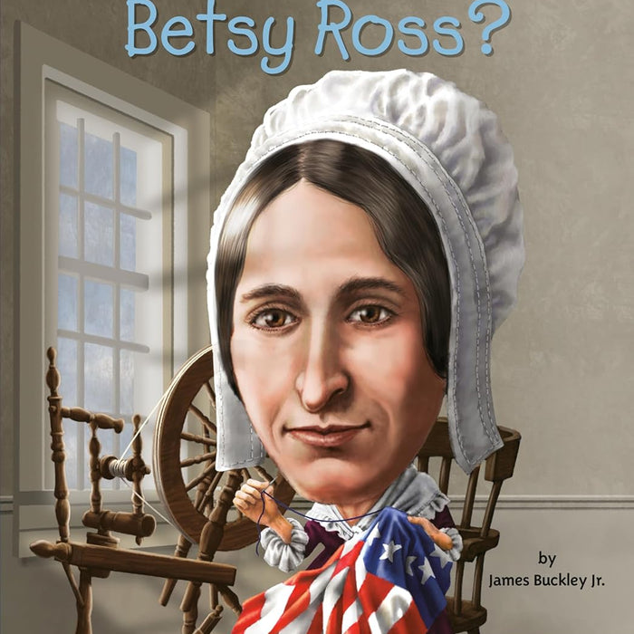 Who Was Betsy Ross ? By James Buckley Jr Who HQ Who Was Betsy Ross ? By James Buckley Jr Who HQ