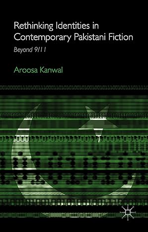 Rethinking Identities in Contemporary Pakistani Fiction: Beyond 9/11  by A. Kanwal (Author) Rethinking Identities in Contemporary Pakistani Fiction: Beyond 9/11  by A. Kanwal (Author)
