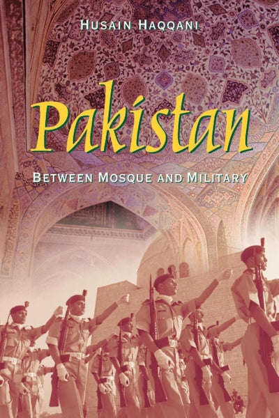 Pakistan Between Mosque and Military by Husain Haqqani