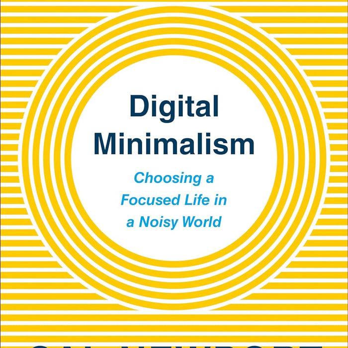Digital Minimalism: Choosing a Focused Life in a Noisy World  Digital Minimalism: Choosing a Focused Life in a Noisy World