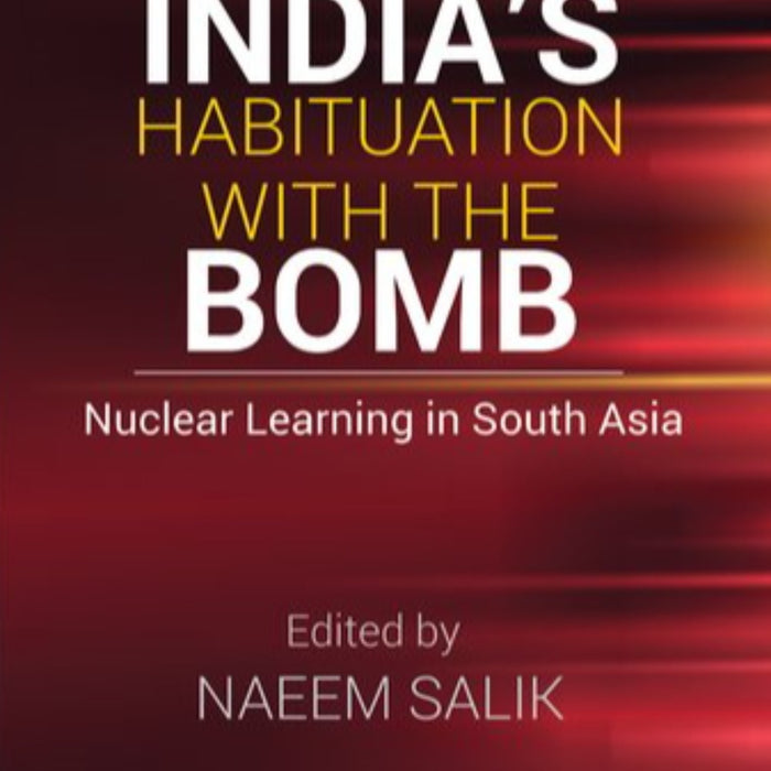 India's Habituation with the Bomb: Nuclear Learning in South Asia  India's Habituation with the Bomb: Nuclear Learning in South Asia
