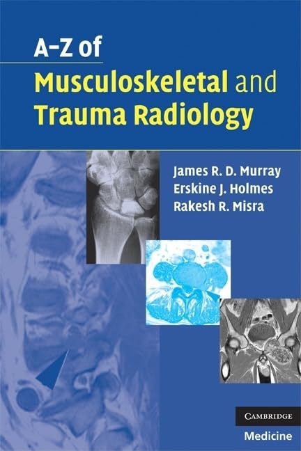 A-Z of Musculoskeletal and Trauma Radiology A-Z of Musculoskeletal and Trauma Radiology
