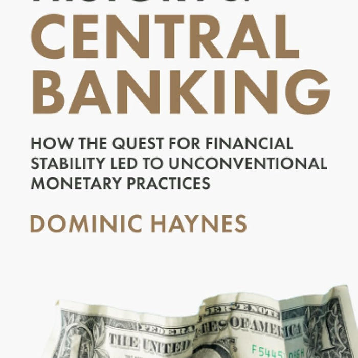 A Brief History of Central Banking: How the Quest for Financial Stability Led to Unconventional Monetary Practices  A Brief History of Central Banking: How the Quest for Financial Stability Led to Unconventional Monetary Practices