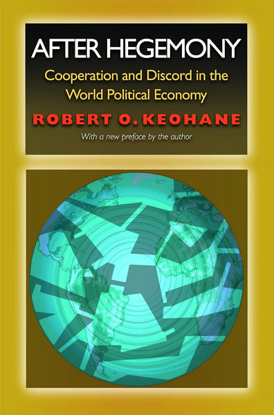 After Hegemony: Cooperation and Discord in the World Political Economy