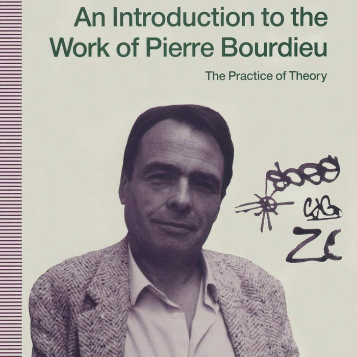 An Introduction to the Work of Pierre Bourdieu: The Practice of Theory  An Introduction to the Work of Pierre Bourdieu: The Practice of Theory