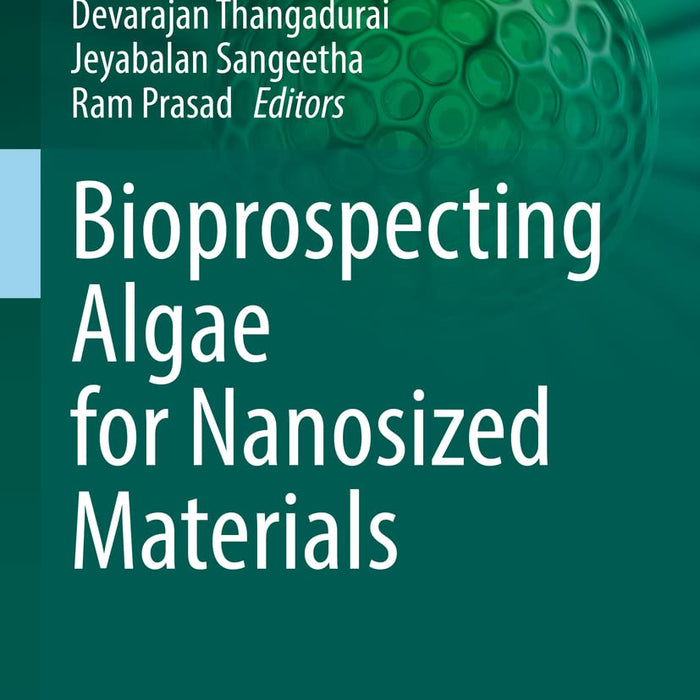Bioprospecting Algae for Nanosized Materials (Nanotechnology in the Life Sciences)  Bioprospecting Algae for Nanosized Materials (Nanotechnology in the Life Sciences)