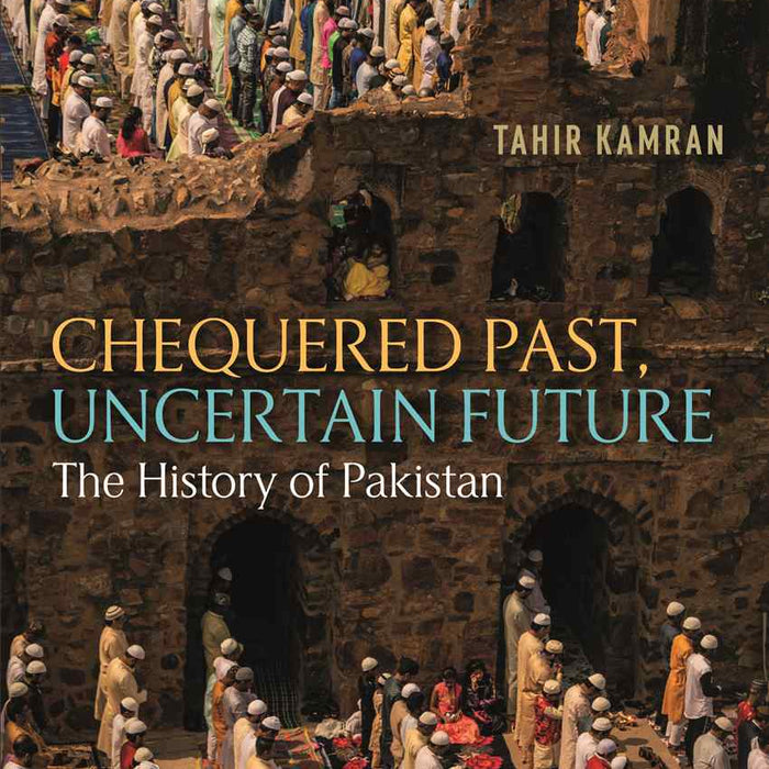 Chequered Past, Uncertain Future: The History Of Pakistan Chequered Past, Uncertain Future: The History Of Pakistan