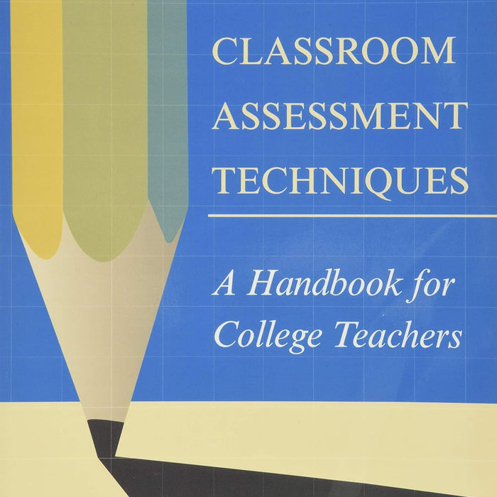 Classroom Assessment Techniques: A Handbook for College Teachers Classroom Assessment Techniques: A Handbook for College Teachers
