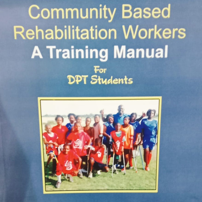 Community Based Rehabilitation Workers: A Training Manual For DPT Students Community Based Rehabilitation Workers: A Training Manual For DPT Students