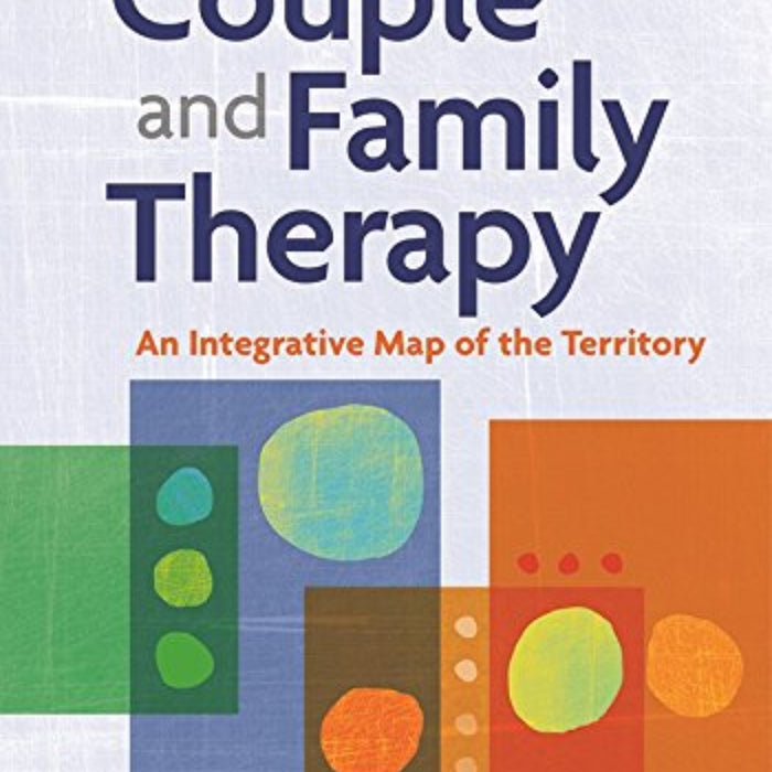 Couple and Family Therapy: An Integrative Map of the Territory Couple and Family Therapy: An Integrative Map of the Territory
