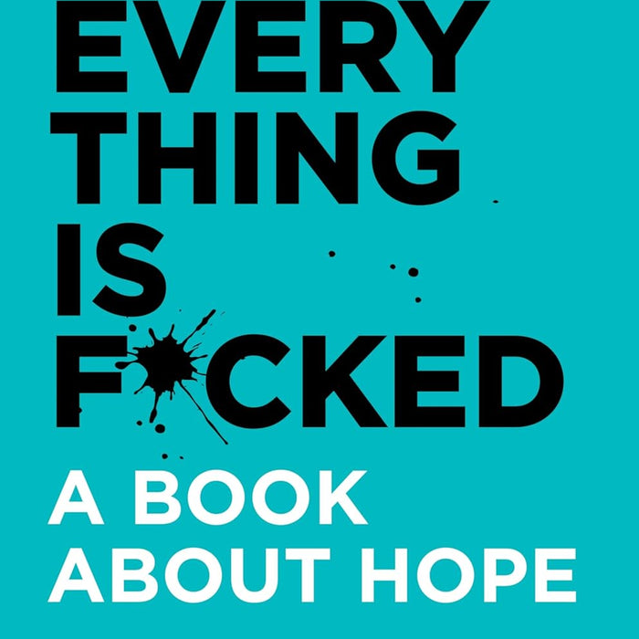 Everything Is F*cked: A Book About Hope  Everything Is F*cked: A Book About Hope