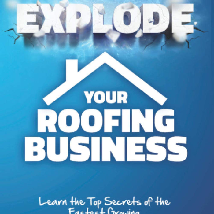 Explode Your Roofing Business Explode Your Roofing Business