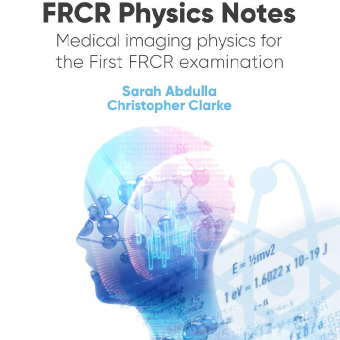 FRCR Physics Notes: Medical Imaging Physics For The First FRCR Examination FRCR Physics Notes: Medical Imaging Physics For The First FRCR Examination