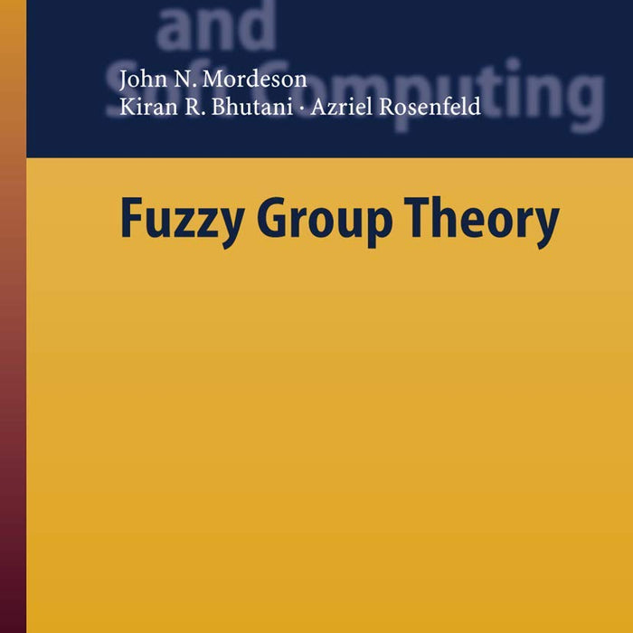 Fuzzy Group Theory (Studies in Fuzziness and Soft Computing) Fuzzy Group Theory (Studies in Fuzziness and Soft Computing)
