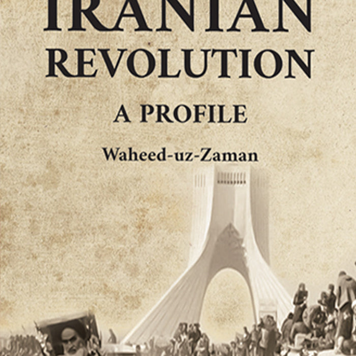 Iranian Revolution A profile by Waheed-uz-Zaman Iranian Revolution A profile by Waheed-uz-Zaman