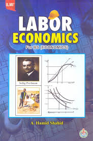 Labor Economics by A. Hamid Shahid - ILMI Labor Economics by A. Hamid Shahid - ILMI