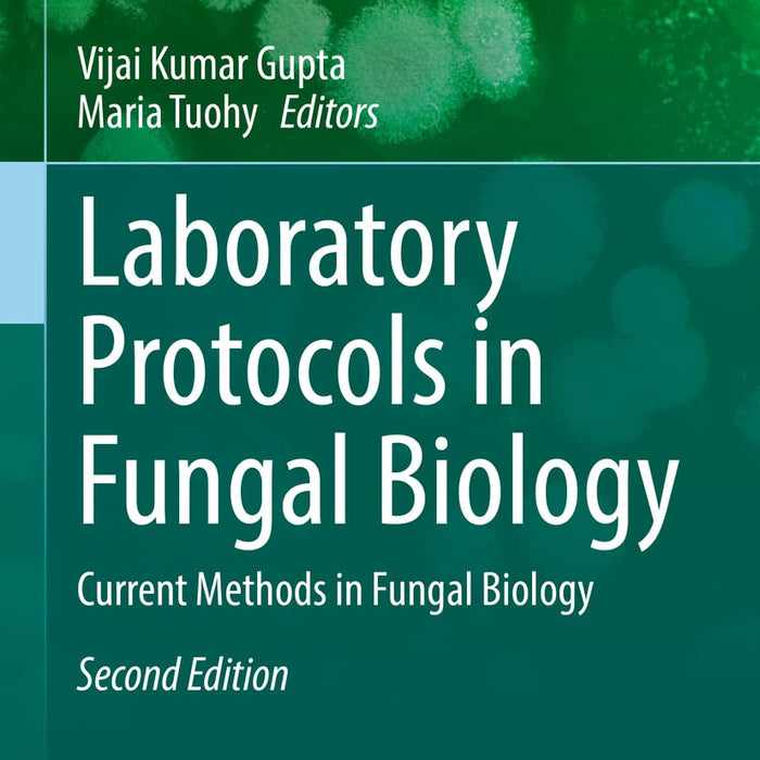 Laboratory Protocols in Fungal Biology: Current Methods in Fungal Biology 2nd Edition Laboratory Protocols in Fungal Biology: Current Methods in Fungal Biology 2nd Edition