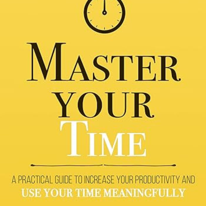 Master Your Time : A Practical Guide to Increase Your Productivity and Use Your Time Meaningfully (Mastery Series) Master Your Time : A Practical Guide to Increase Your Productivity and Use Your Time Meaningfully (Mastery Series)