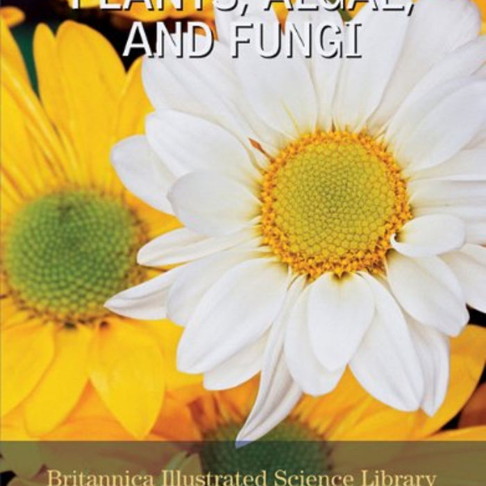 Plants, Algae and Fungi (Britannica Illustrated Science Library)  Plants, Algae and Fungi (Britannica Illustrated Science Library)