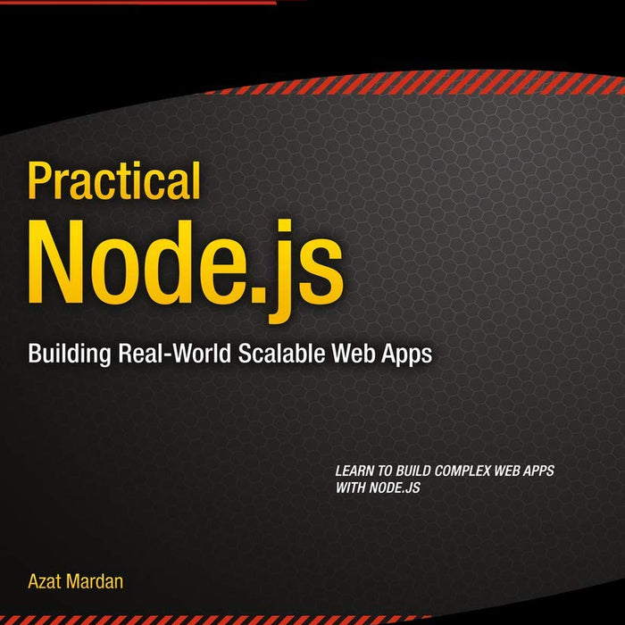 Practical Node.js: Building Real-World Scalable Web Apps Practical Node.js: Building Real-World Scalable Web Apps